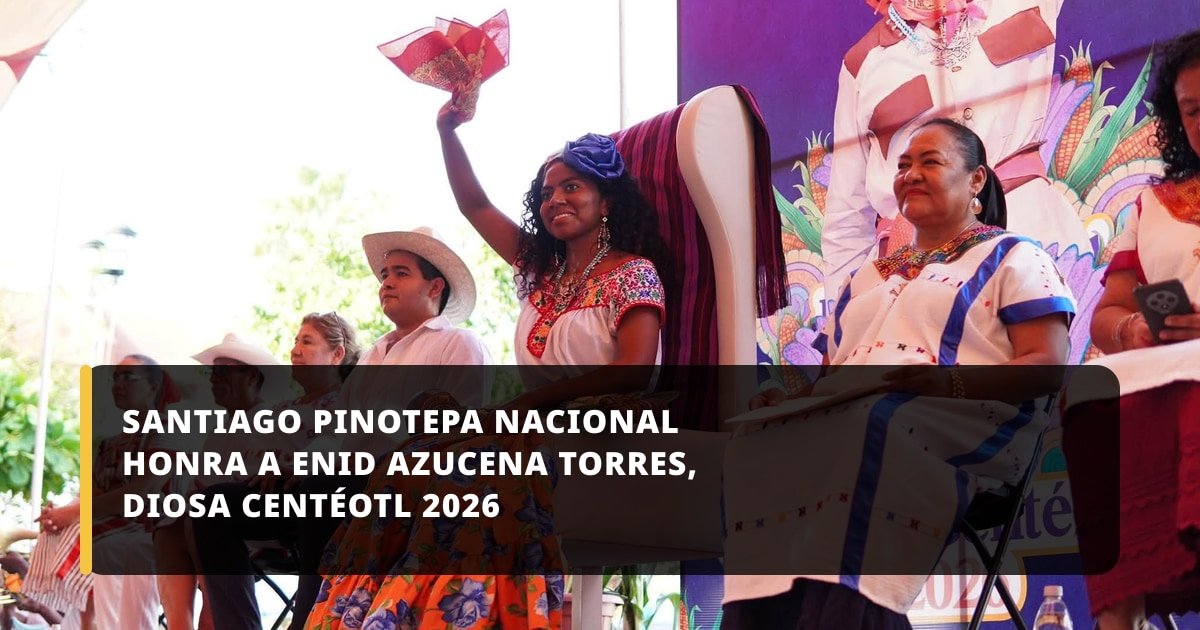 Santiago Pinotepa Nacional honra a Enid Azucena Torres, Diosa Centéotl 2026