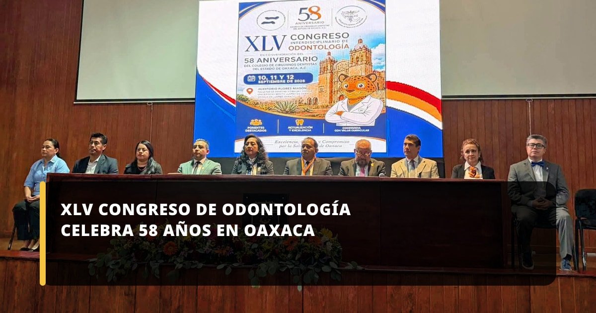 XLV Congreso de Odontología celebra 58 años en Oaxaca